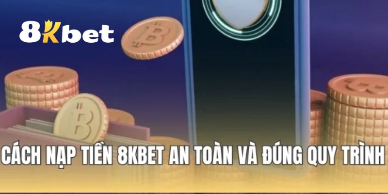 Hướng dẫn chi tiết cách nạp tiền 8KBET cho người mới
