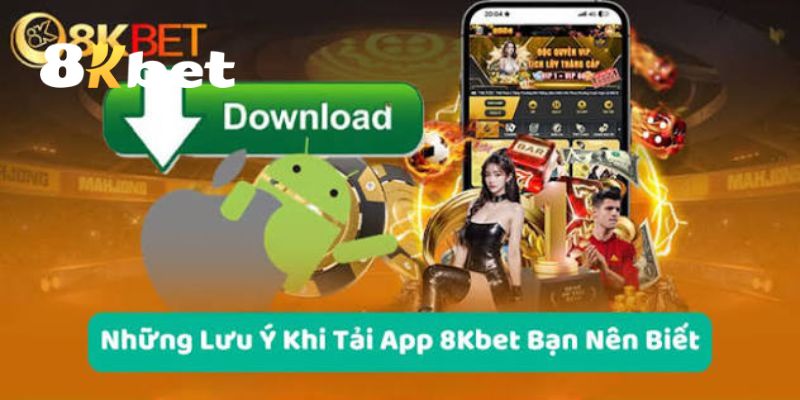 Những lưu ý người chơi cần biết khi tải app 8KBET
